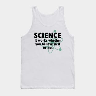 SCIENCE: IT WORKS WHETHER YOU BELIEVE IN IT OR NOT Tank Top